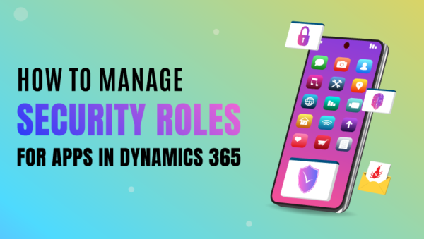 How To Manage Security Roles For Apps In Dynamics 365 V90 2229